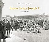  Kaiser Franz Joseph I. (1830-1916): Bilder und Dokumente aus dem Haus-, Hof- und Staatsarchiv in Wien