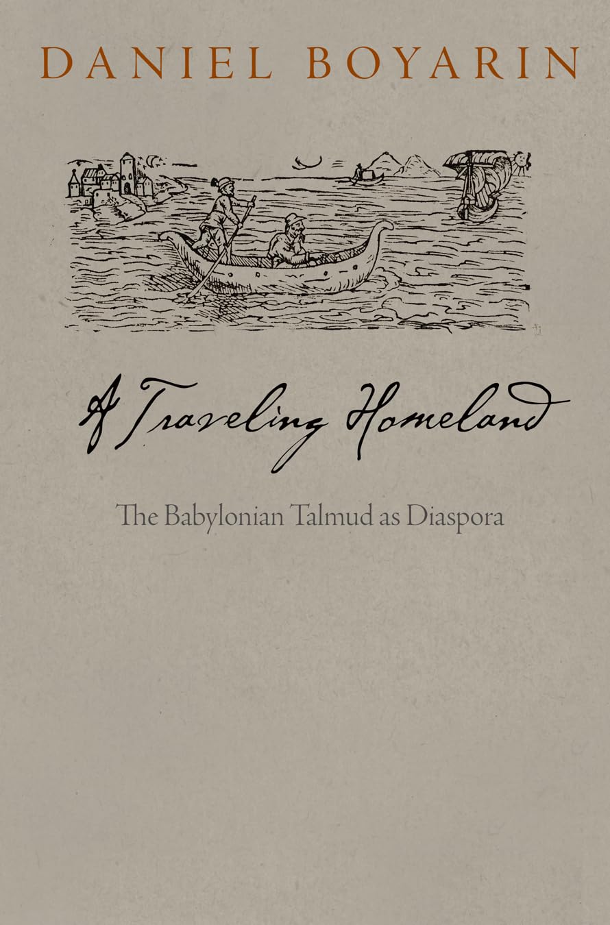 A Traveling Homeland: The Babylonian Talmud as Diaspora (Divinations: Rereading Late Ancient Religion)