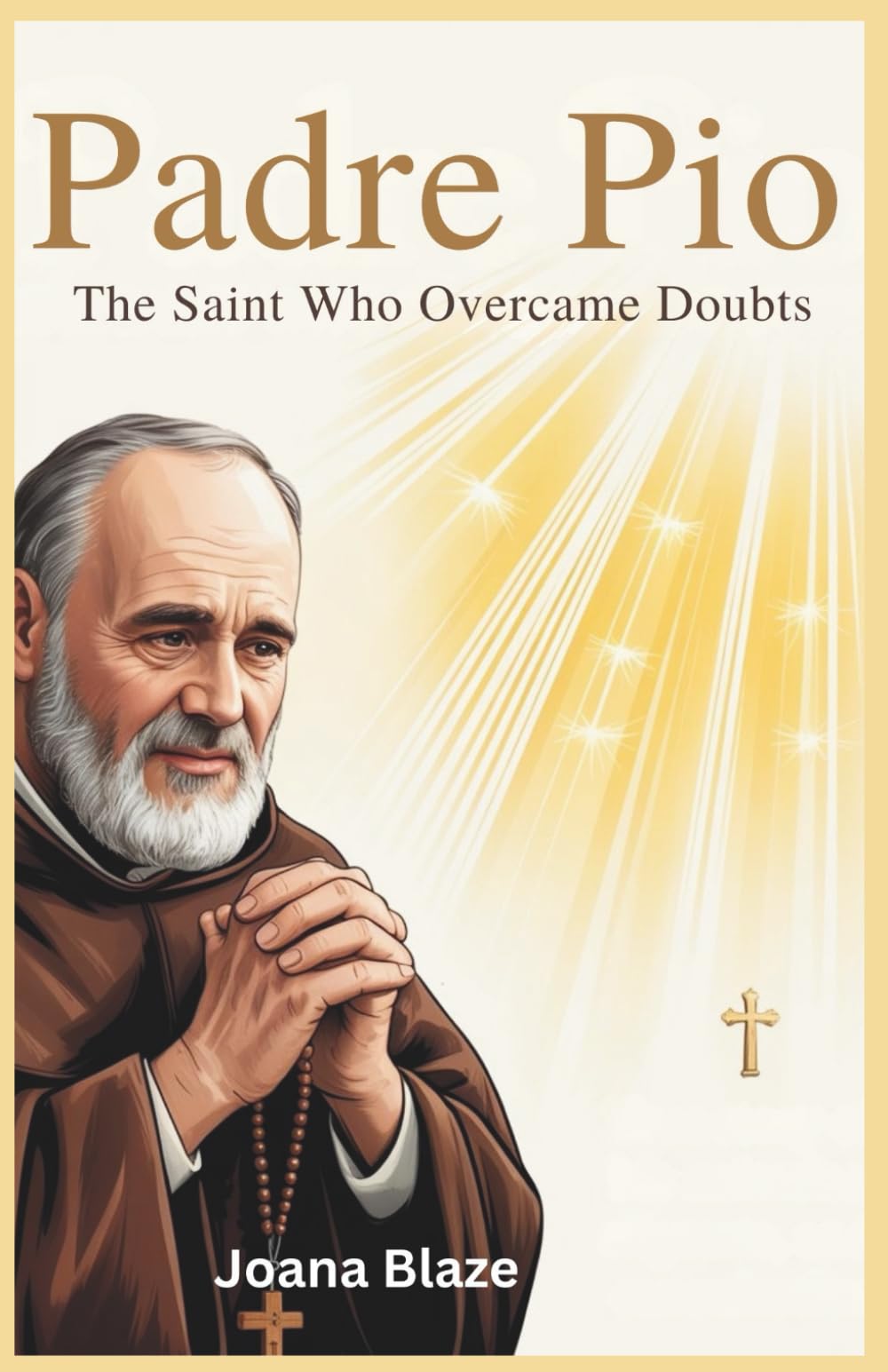 Padre Pio: The Saint Who Conquered Doubts: True Story of His Miracles, Stigmata, and Canonization