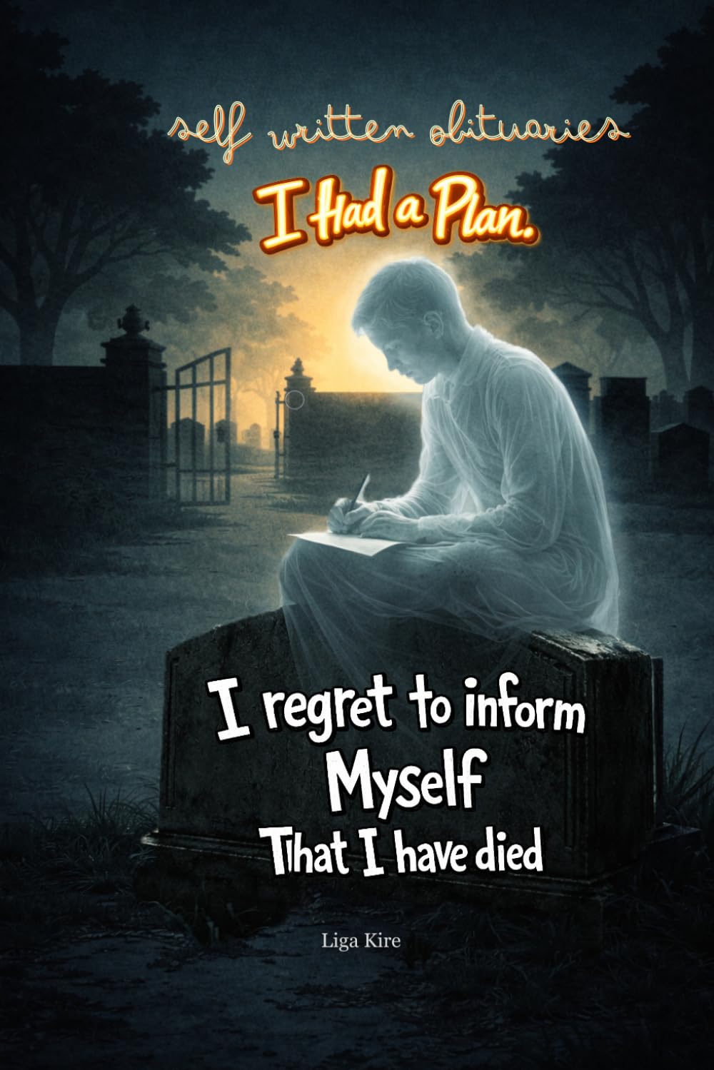 I Regret to Inform Myself That I Have Died: Self-Written Obituaries. I Had a Plan. (Ironic Short Stories)