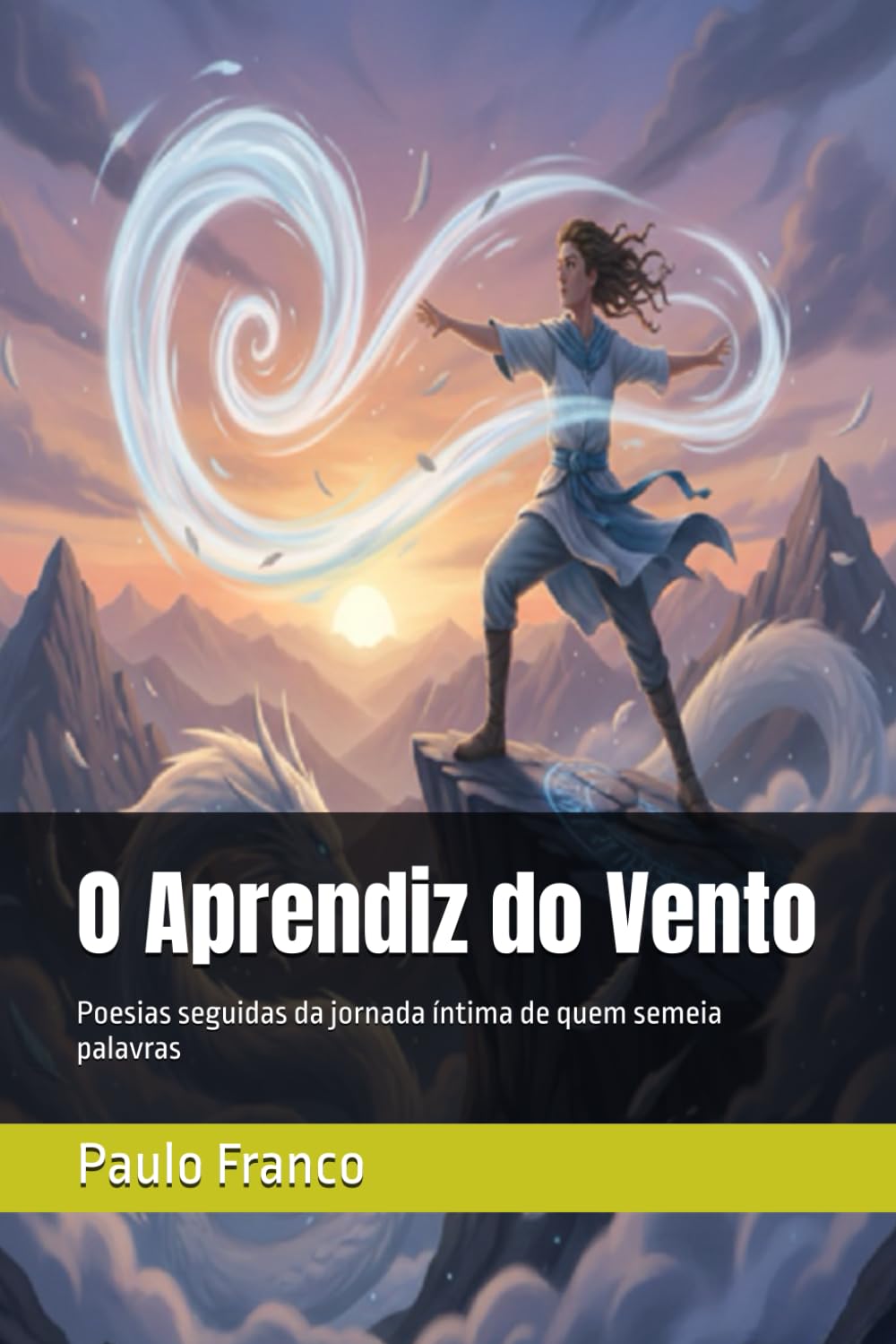 O Aprendiz do Vento: Poesias seguidas da jornada íntima de quem semeia palavras (Poesias & Autoajuda)
