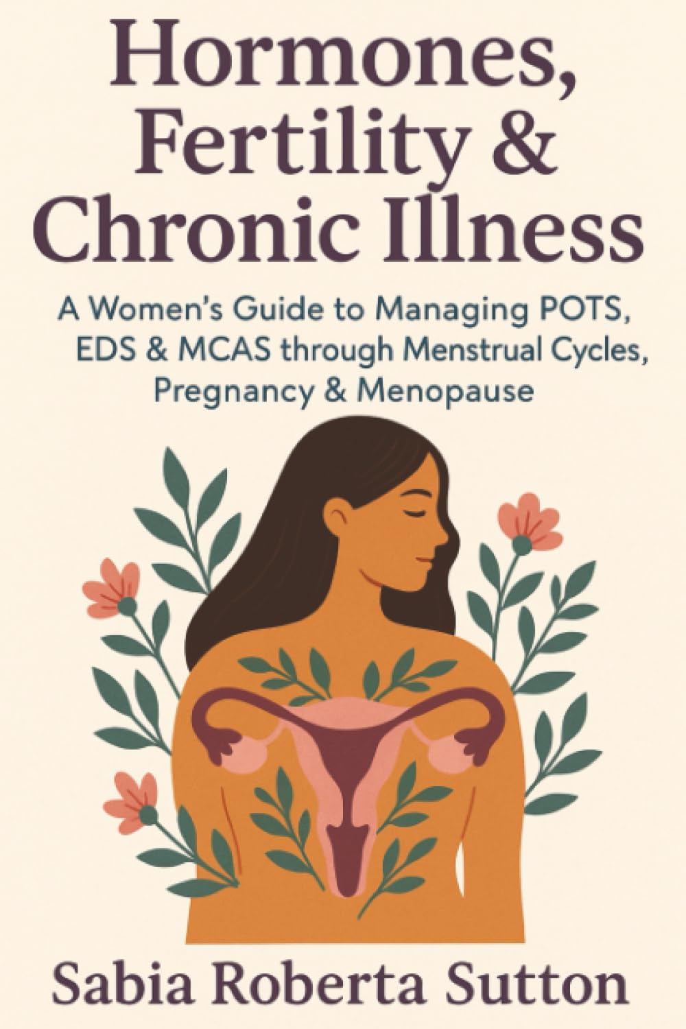 Hormones, Fertility & Chronic Illness: A Women’s Guide to Managing POTS, EDS & MCAS through Menstrual Cycles, Pregnancy & Menopause