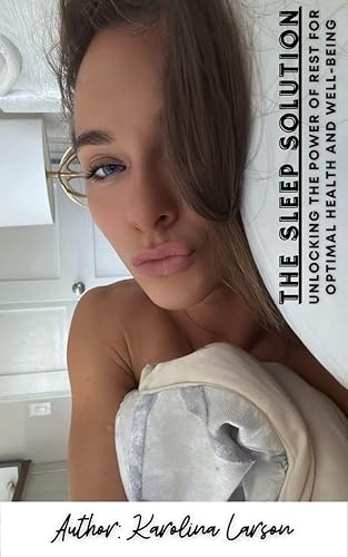 The Sleep Solution: Unlocking the Power of Rest for Optimal Health and Well-Being