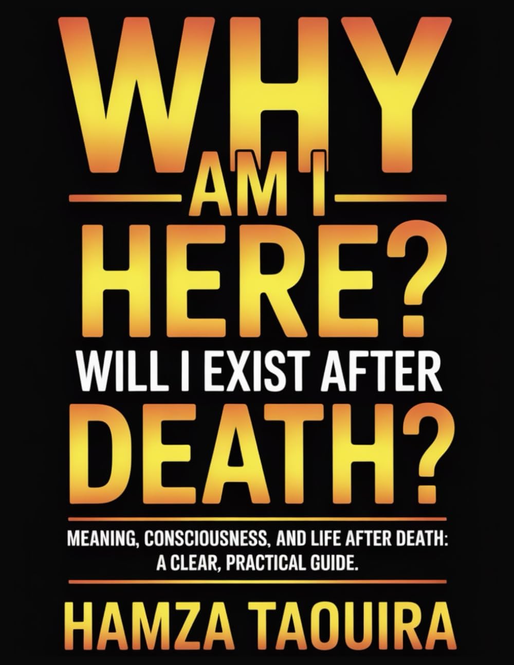 Why Am I Here? Will I Exist After Death?: An Existential Self-Help Guide to Calm Fear, Find Meaning, and Live Well with Uncertainty