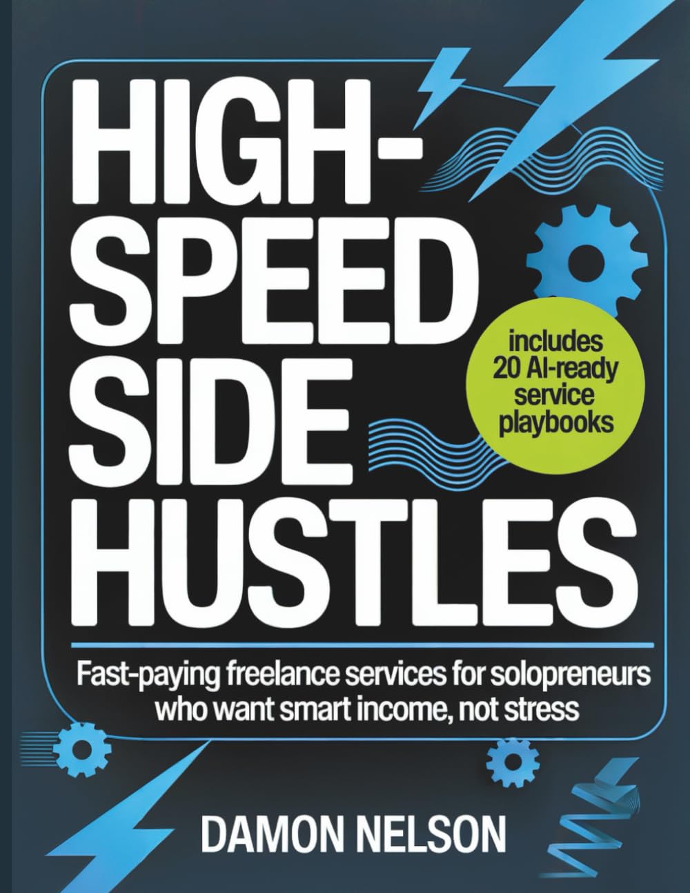 High-Speed AI Side Hustles Workbook: Fast-paying freelance services for solopreneurs who want smart income, not stress