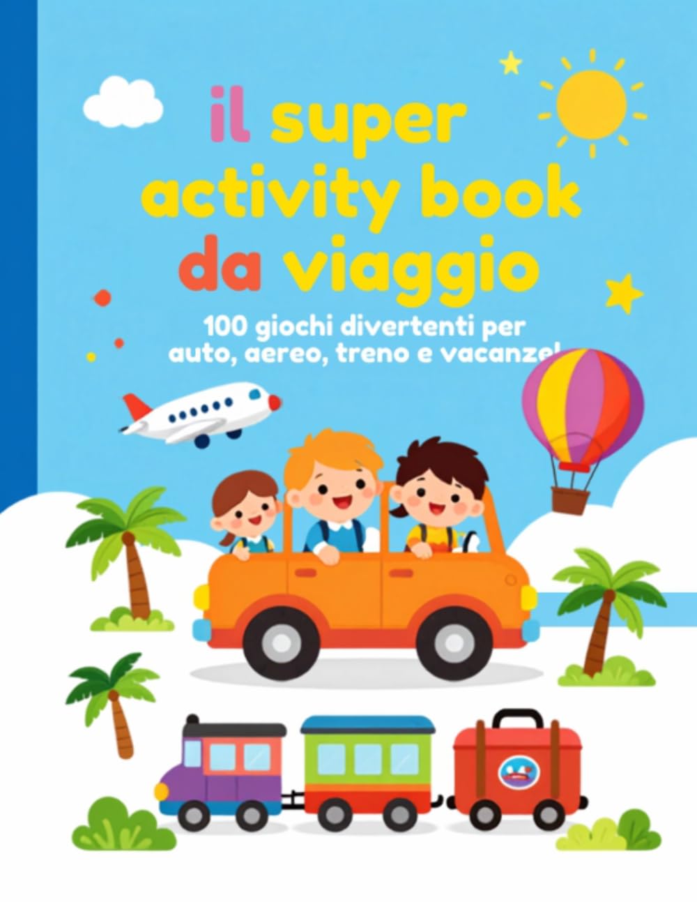 IL SUPER ACTIVITY BOOK DA VIAGGIO: 100 giochi divertenti per auto, aereo, treno e vacanze!