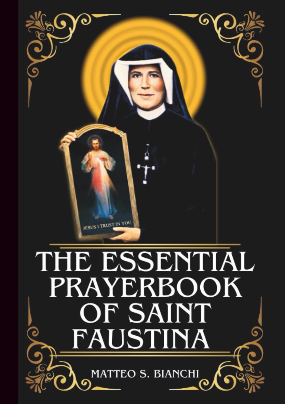 THE ESSENTIAL PRAYERBOOK OF SAINT FAUSTINA: Powerful Novena, Litany, And Chaplet To Patroness Of Divine Mercy, Confession And Forgiveness, ... Need Of Healing (THE COMMUNION OF THE SAINTS)