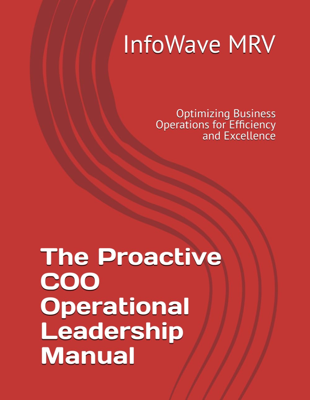 The Proactive COO Operational Leadership Manual: Optimizing Business Operations for Efficiency and Excellence (Executive Leadership Handbook Series)