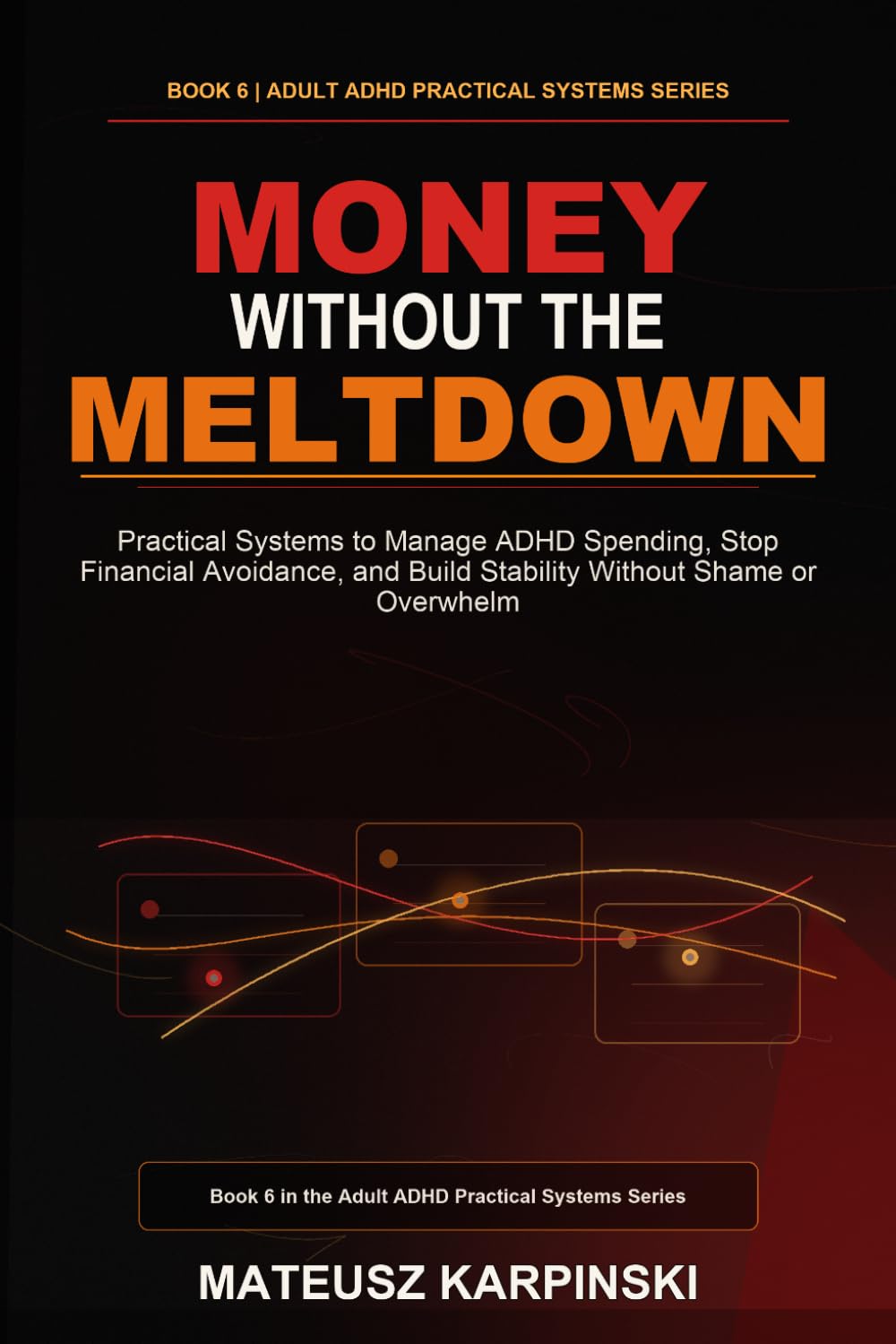 Money Without the Meltdown: Practical Systems to Manage ADHD Spending, Stop Financial Avoidance, and Build Stability Without Shame or Overwhelm (Adult ADHD Practical Systems)