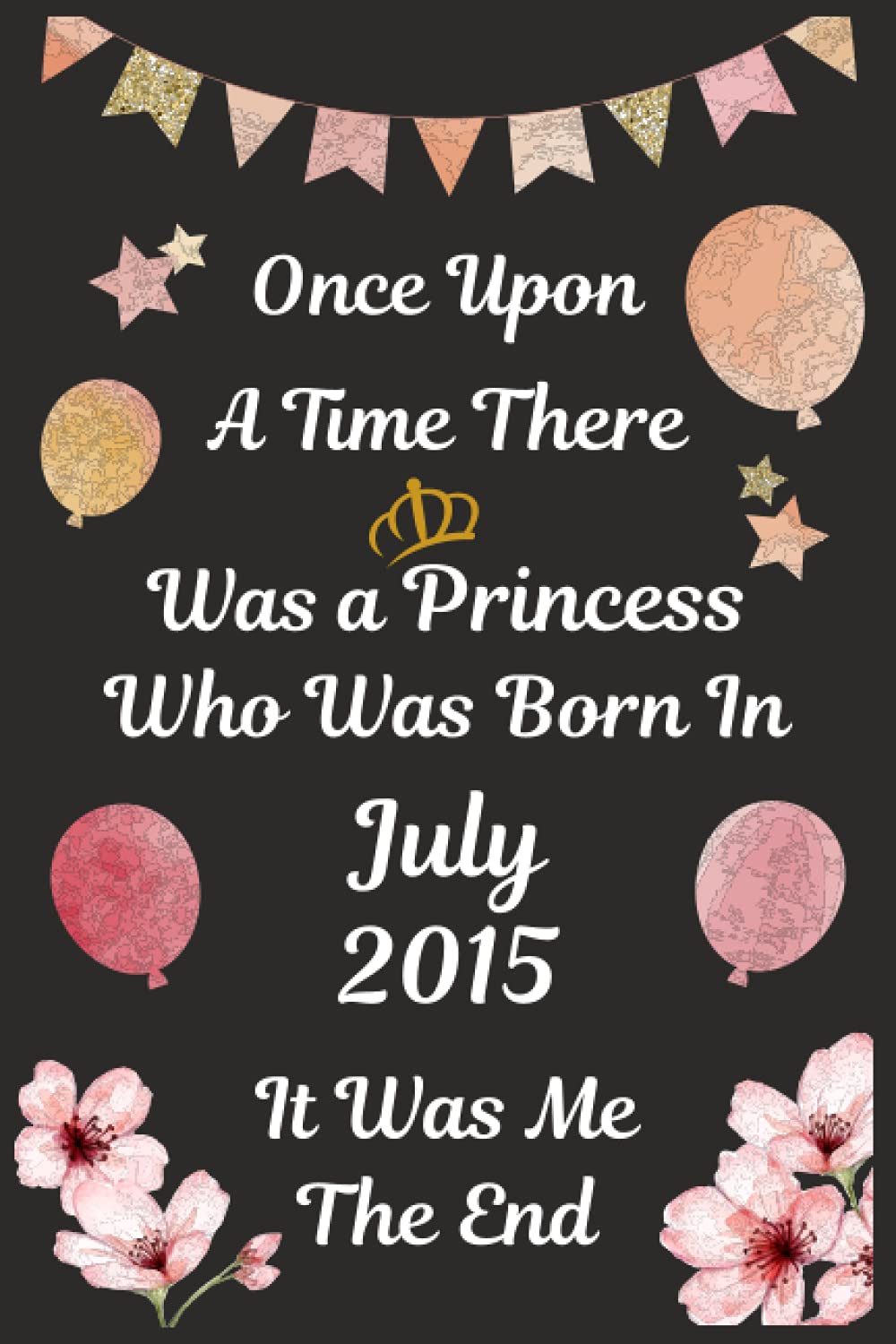 Once Upon A Time There Was a Princess Who Was Born In July 2015 It ..: 6th birthday gift ideas / birthday gift for women, men, and kids - unique ... 2015 / best birthday gift for a 6 year old