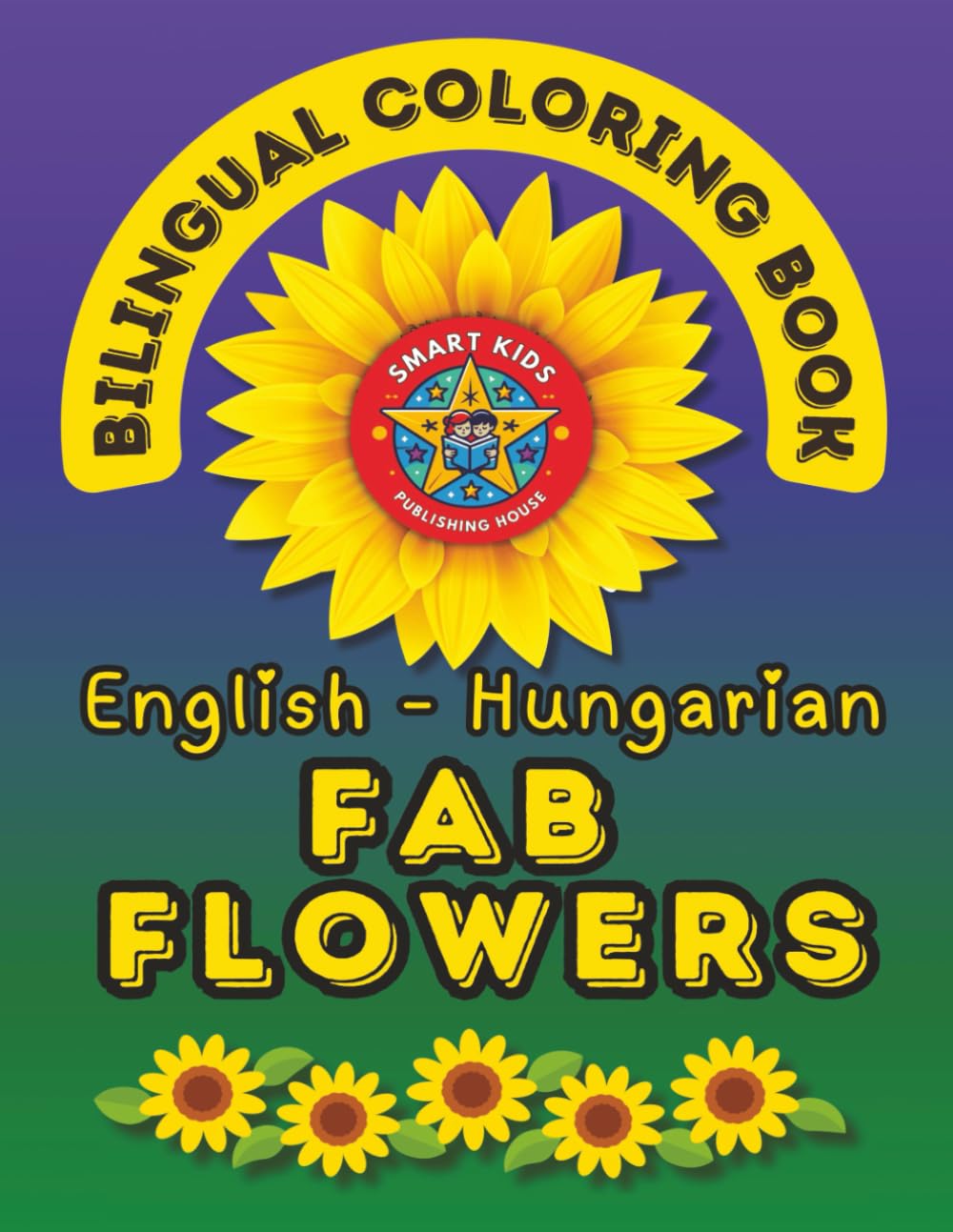 Fab Flowers- A Bilingual Coloring Book in English and Hungarian: Second Edition (English-Hungarian BCB's)