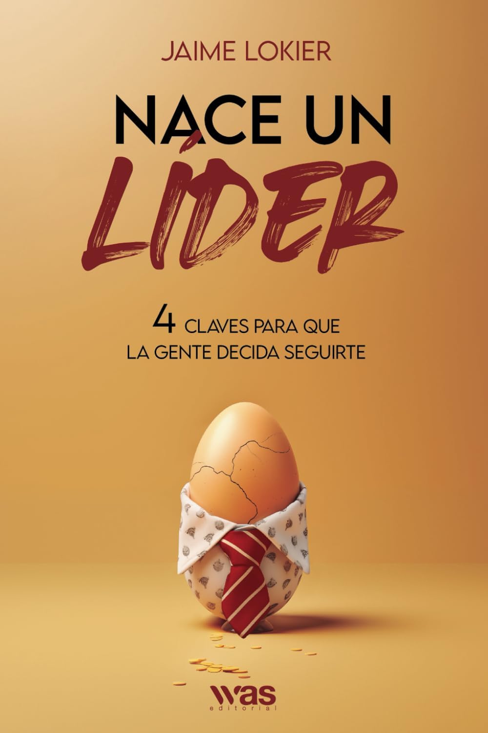 Nace un líder: 4 claves para que la gente decida seguirte (Spanish Edition)