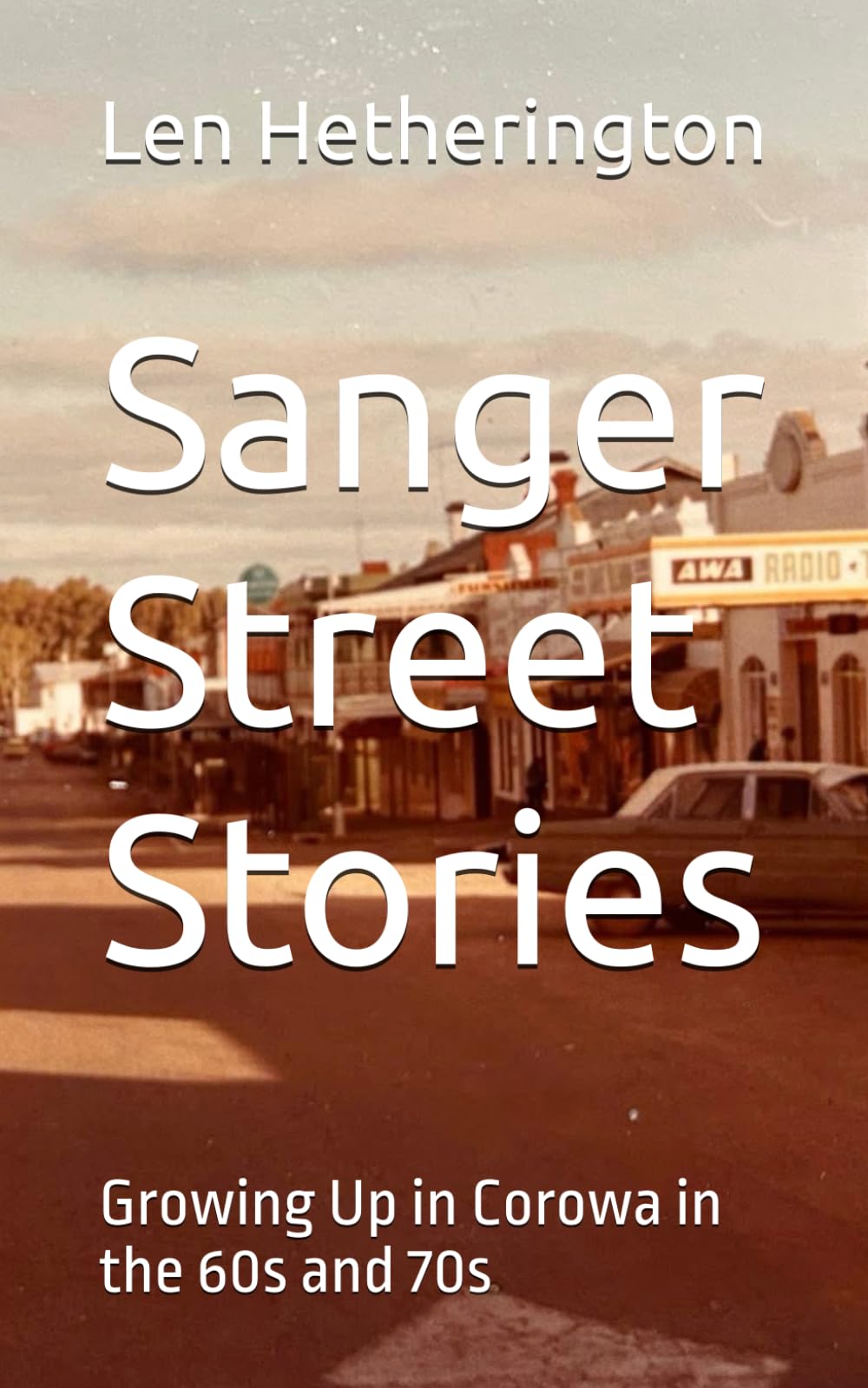 Sanger Street Stories: Growing Up in Corowa in the 60s and 70s