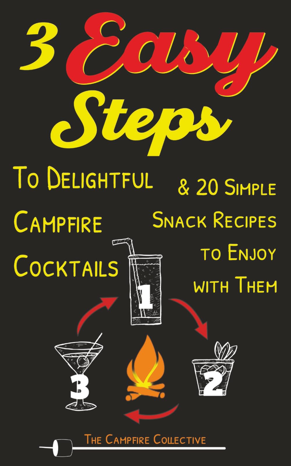 3 EASY STEPS to Delightful Campfire Cocktails: 75 Simple 3-Ingredient Drink Recipes + 20 Ridiculously Easy Snacks for Effortless Campfire Enjoyment