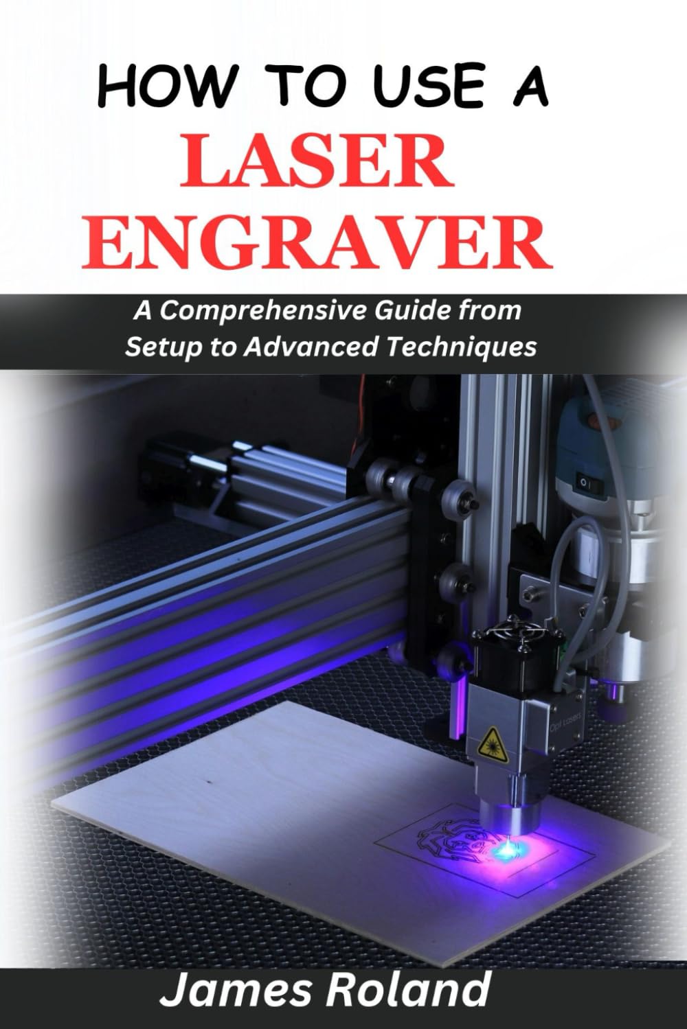 HOW TO USE A LASER ENGRAVER: A Comprehensive Guide from Setup to Advanced Techniques
