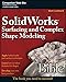 SolidWorks Surfacing and Complex Shape Modeling Bible