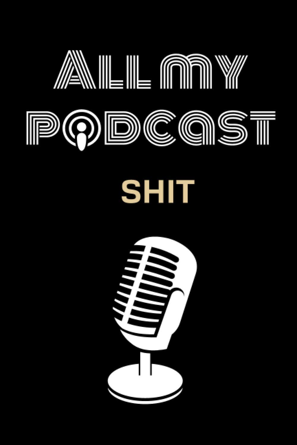 All my podcast shit: Funny Podcast Log Book Planner for Planning Perfect Podcasts - Gift for Podcasters, Hosts, Producers Men and Women / 6 x 9 Inches size