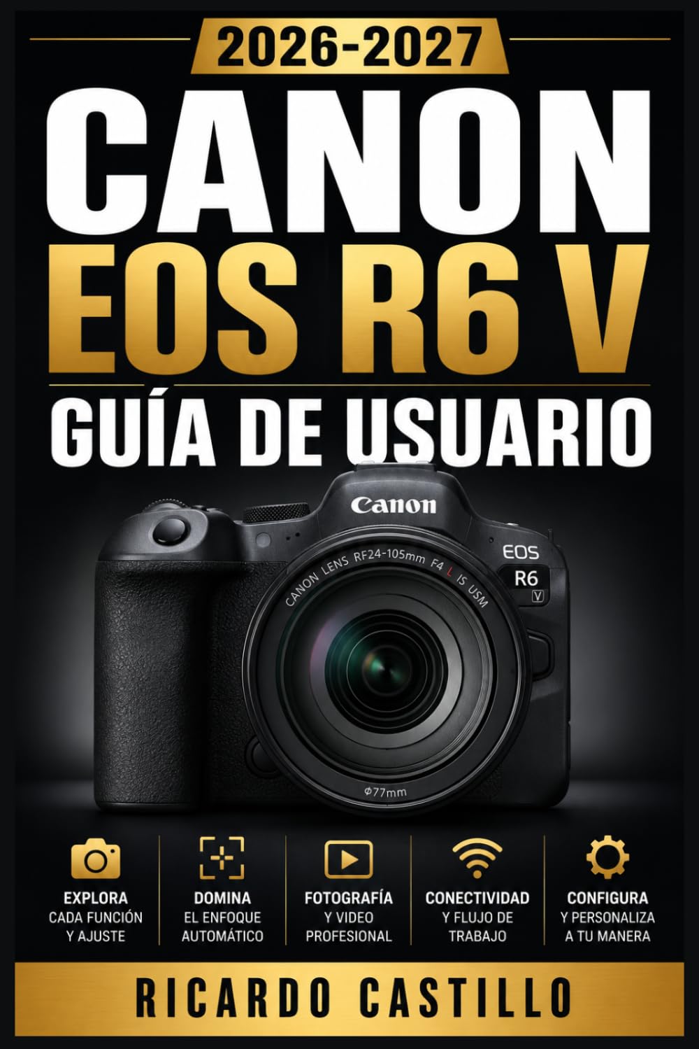 Canon EOS R6 V Guía de Usuario 2026-2027: Domina Cada Función, Ajuste y Modo de tu Cámara Mirrorless con Instrucciones Paso a Paso para Fotógrafos de Todos los Niveles