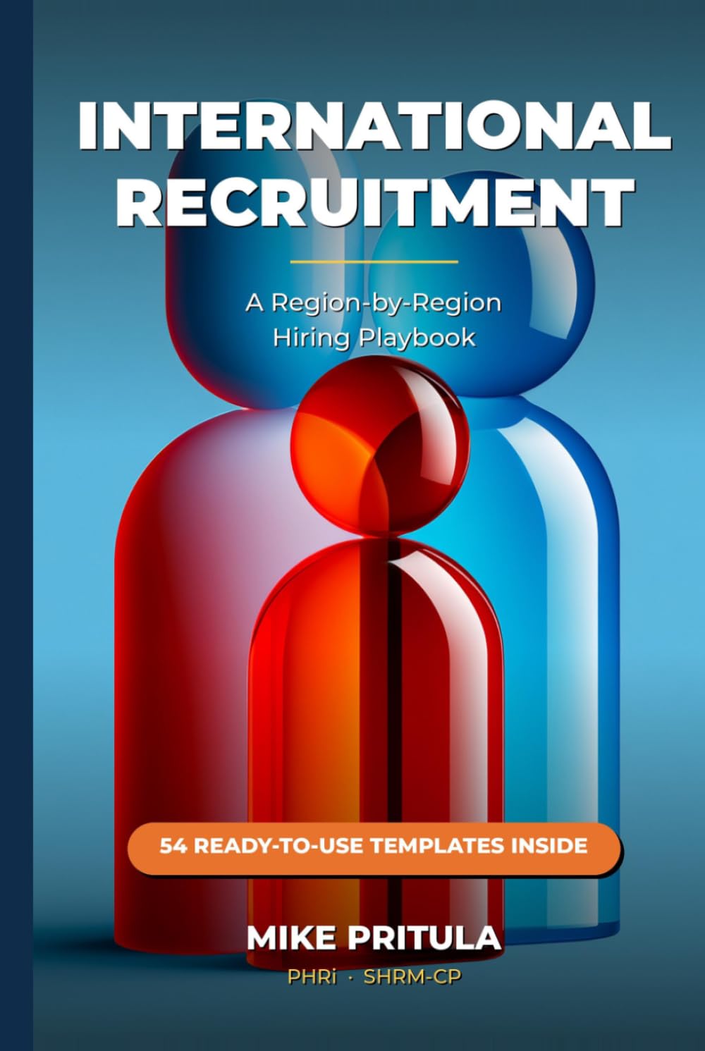 International Recruitment: A Region-by-Region Hiring Playbook (The Playbook Series)