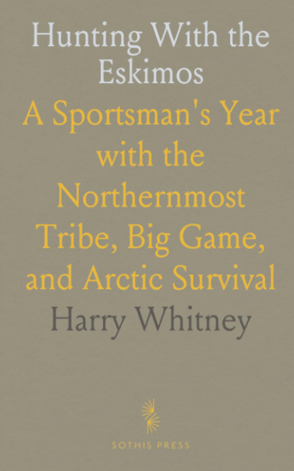 Hunting With the Eskimos: A Sportsman's Year with the Northernmost Tribe, Big Game, and Arctic Survival