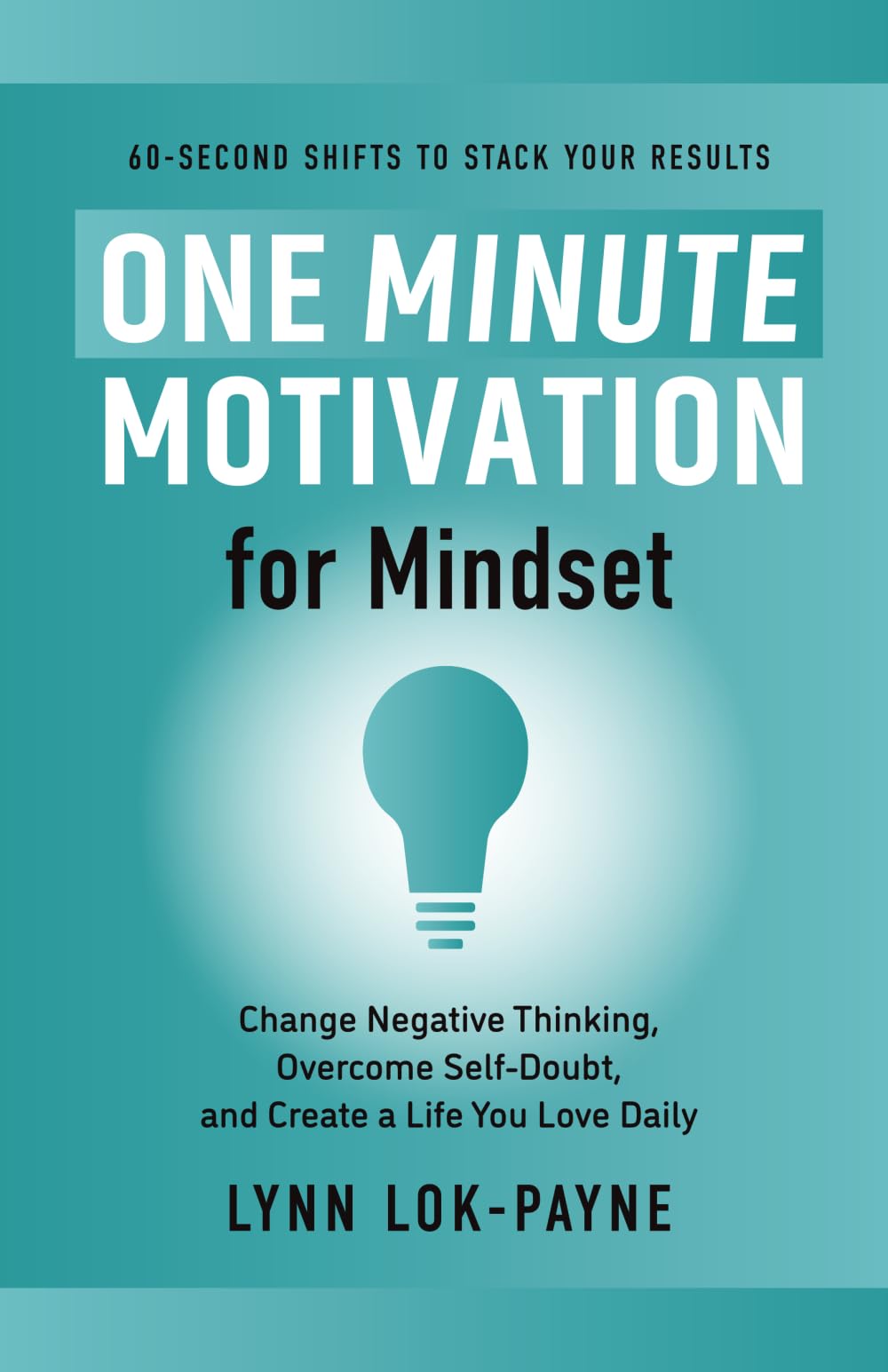 One Minute Motivation for Mindset: Change Negative Thinking, Overcome Self-Doubt, and Create a Life You Love Daily: 1