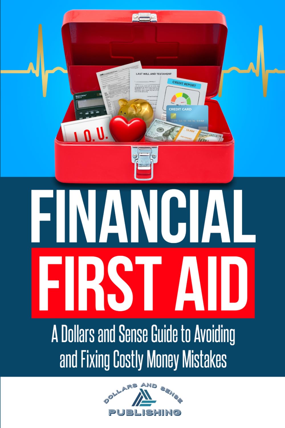 Financial First Aid: A Dollars and Sense Guide to Avoiding and Fixing Costly Money Mistakes
