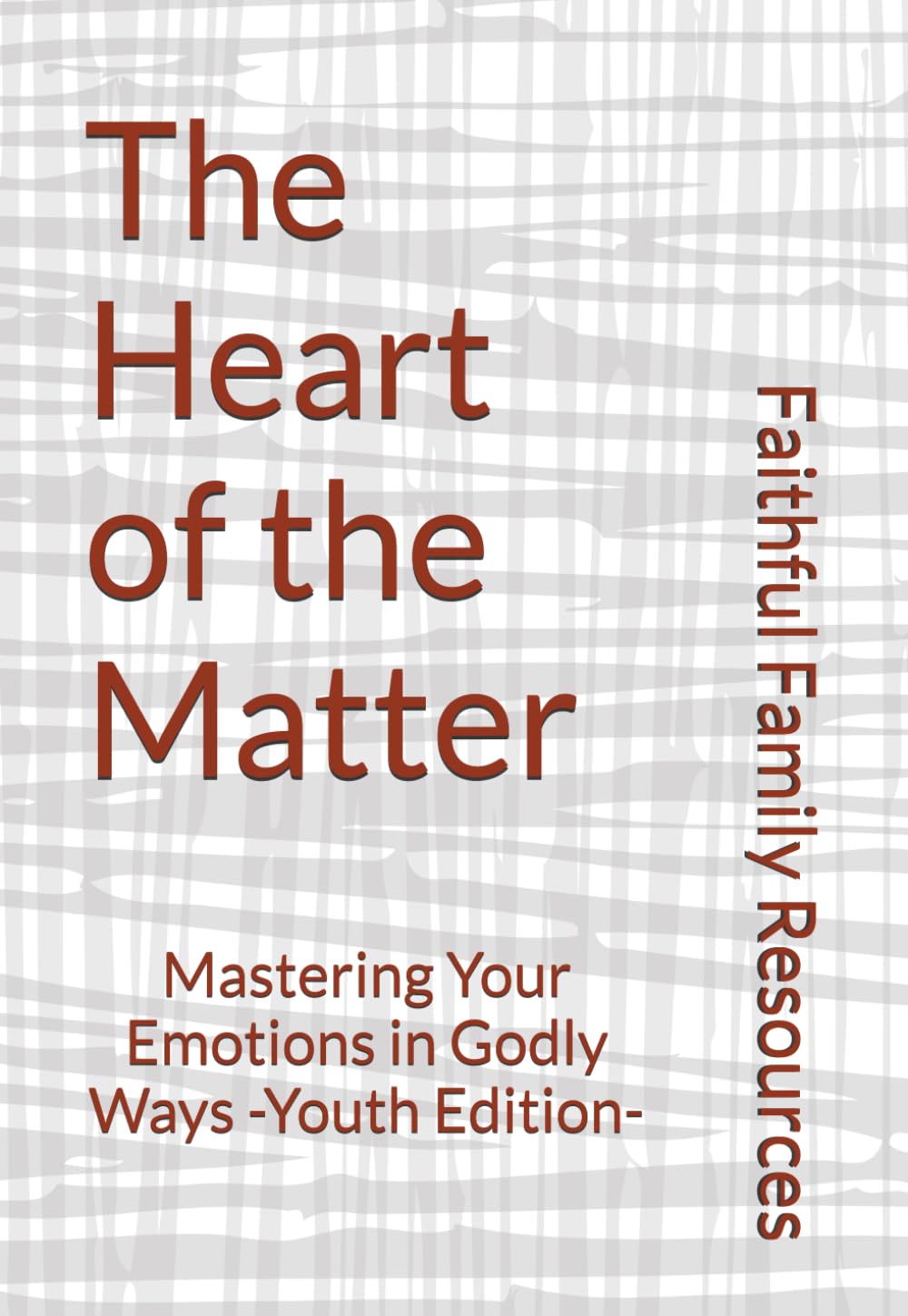 The Heart of the Matter: Mastering Your Emotions in Godly Ways -Youth Edition-