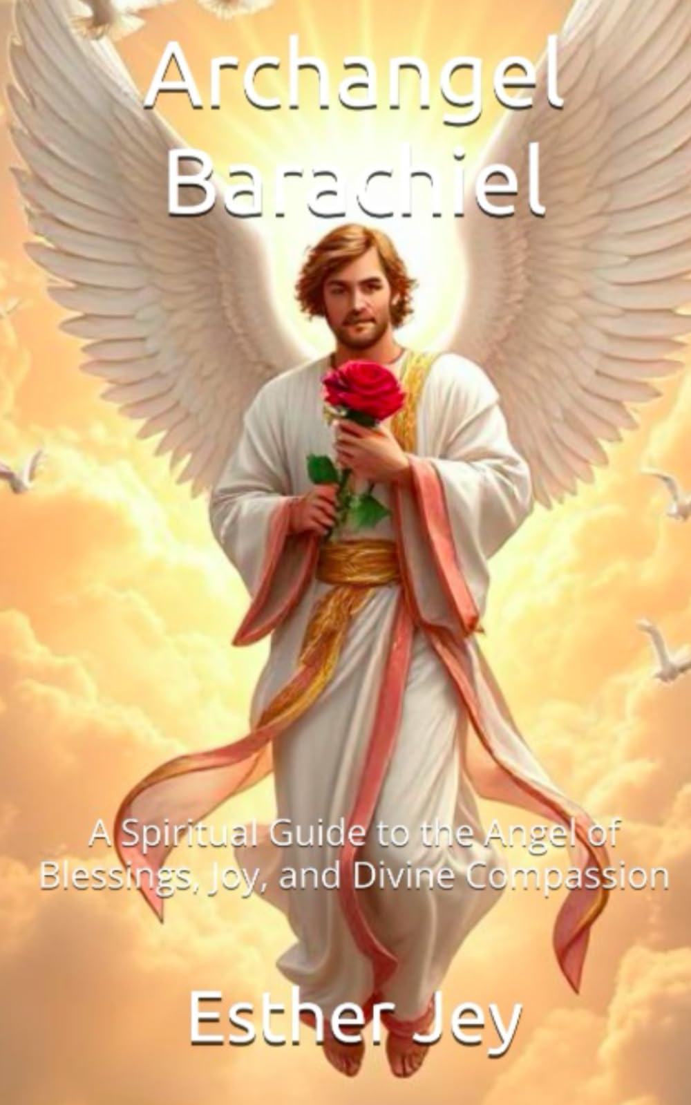Archangel Barachiel: A Spiritual Guide to the Angel of Blessings, Joy, and Divine Compassion (The Archangels)