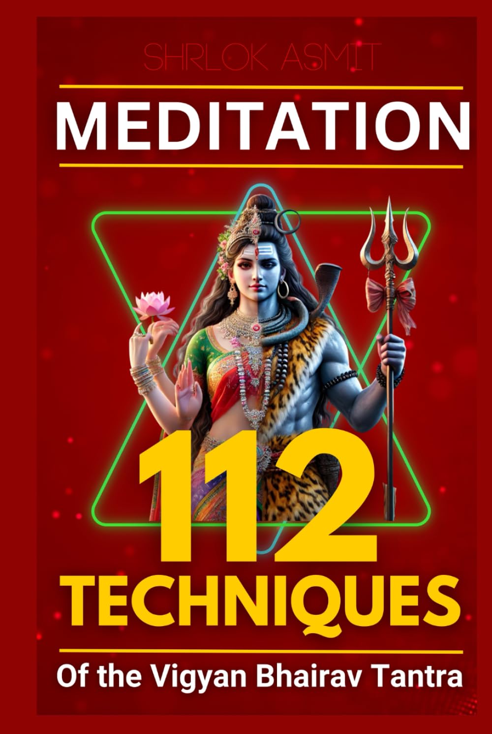 Meditation: 112 Techniques of the Vigyan Bhairav Tantra: Simplifying and Arranging Ancient Techniques for Modern Understanding (The Shiva Consciousness Series)