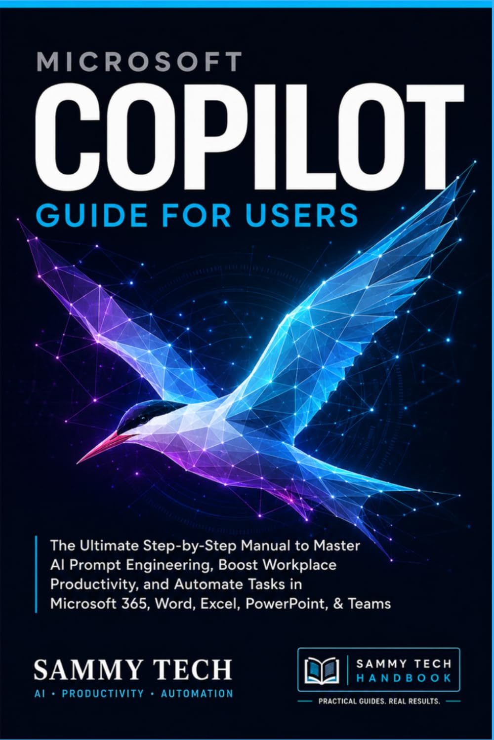 Microsoft Copilot Guide for Users: The Ultimate Step-by-Step Manual to Master AI Prompt Engineering, Boost Workplace Productivity, and Automate Tasks in Microsoft 365, Word, Excel, PowerPoint, & Teams