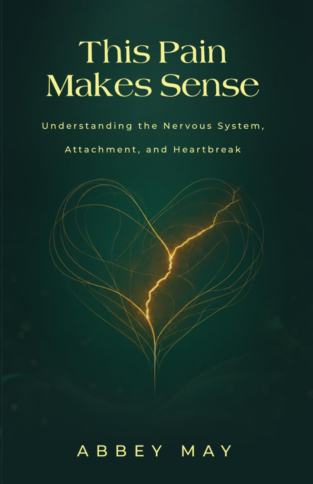 This Pain Makes Sense: Understanding the Nervous System, Attachment, and Heartbreak