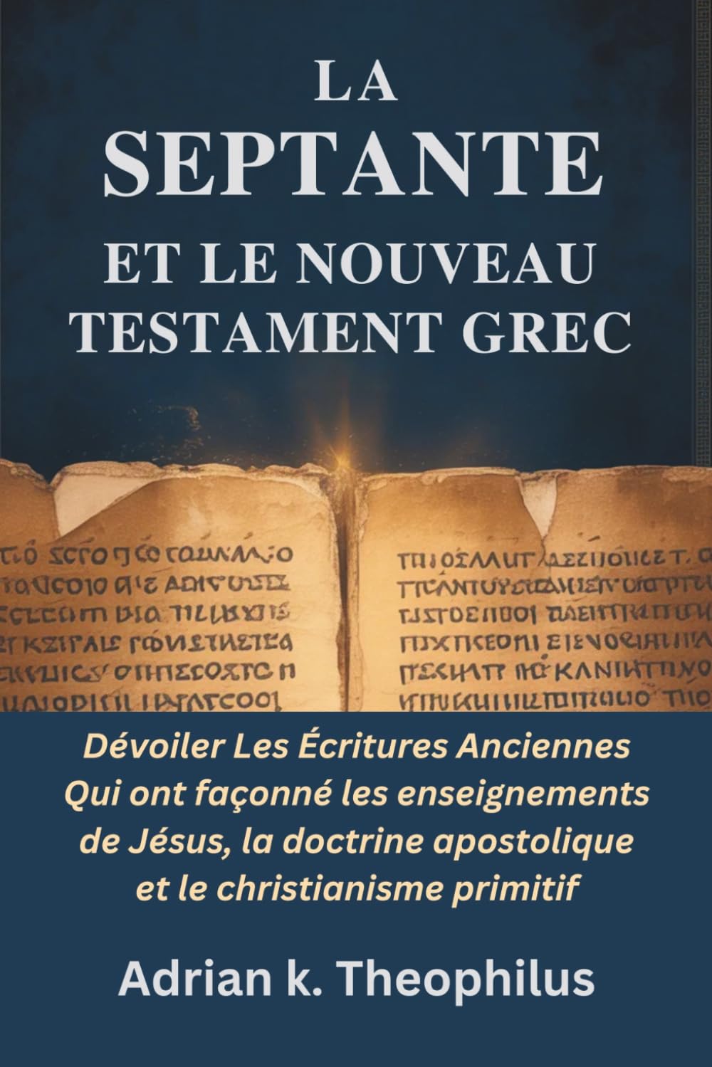 LA SEPTANTE ET LE NOUVEAU TESTAMENT GREC: Dévoiler Les Écritures Anciennes Qui ont façonné les enseignements de Jésus, la doctrine apostolique et le christianisme primitif