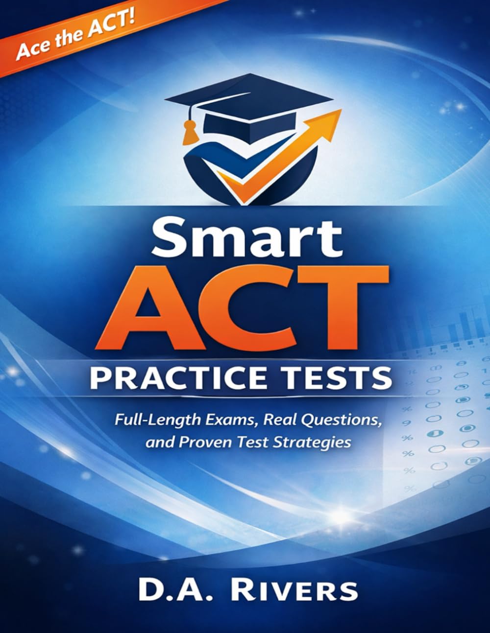 Smart ACT Practice Tests: Full-Length Exams, Real Questions, and Proven Test Strategies