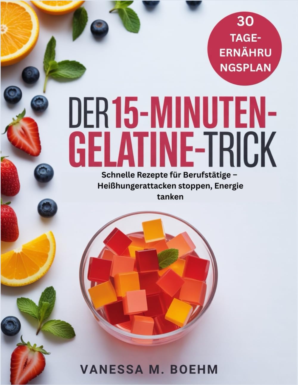 Der 15-Minuten-Gelatine-Trick: Schnelle Rezepte für Berufstätige – Heißhungerattacken stoppen, Energie tanken