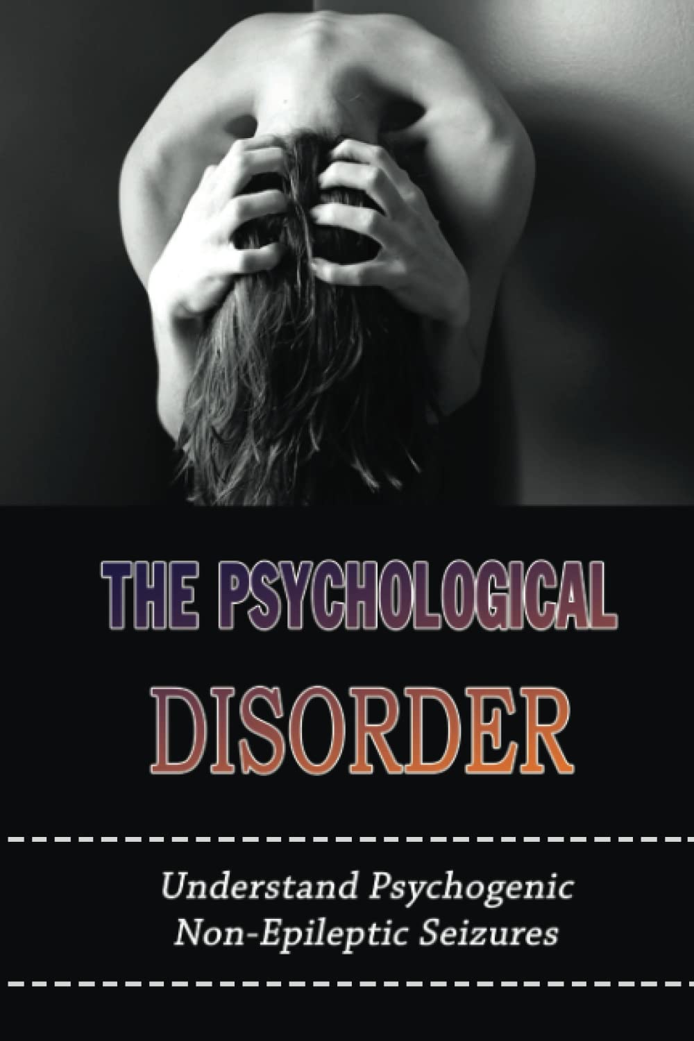 The Psychological Disorder: Understand Psychogenic Non-Epileptic Seizures