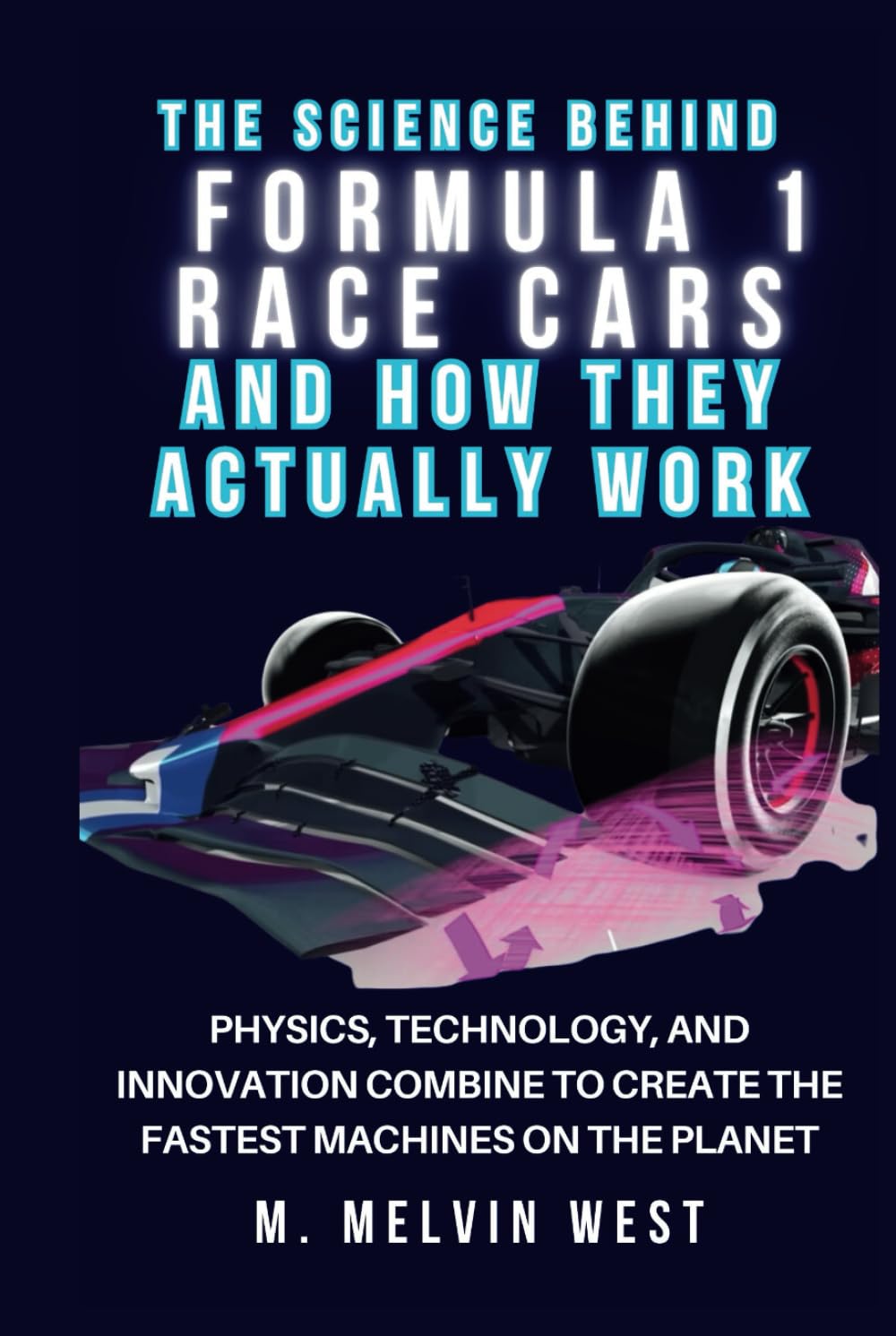 The Science Behind FORMULA 1 RACE CARS and How They Actually Work: Physics, Technology, and Innovation Combine to Create the Fastest Machines on the ... engineering, and technology work, Band 37)