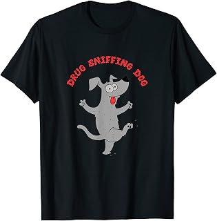 Drug Sniffing Dog | He Didn't Say No | Funny Gift T-Shirt for Men Women