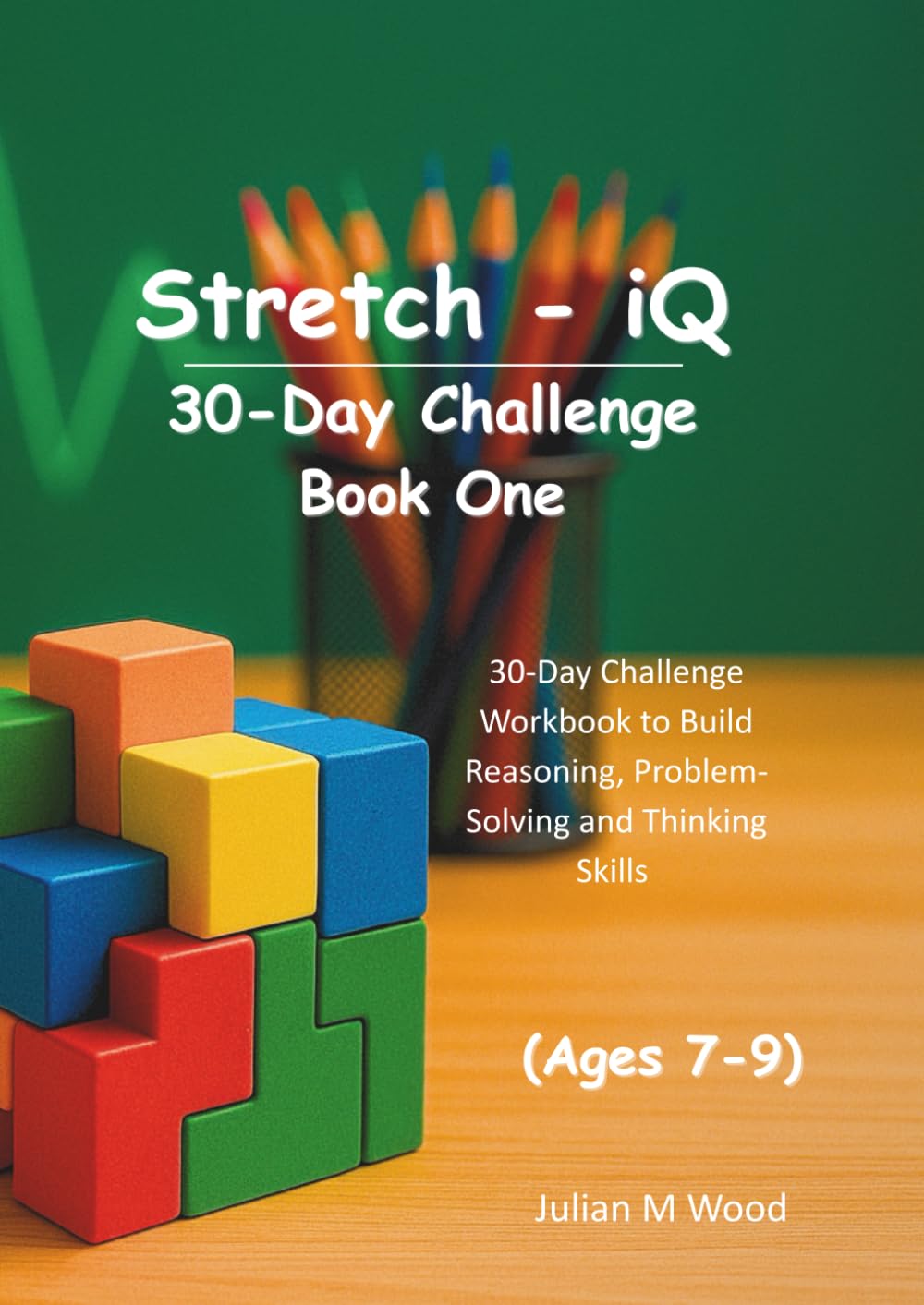 Stretch-iQ - Book One: 30-Day Challenge Workbook to Build Reasoning, Problem-Solving and Thinking Skills (Ages 7-9)
