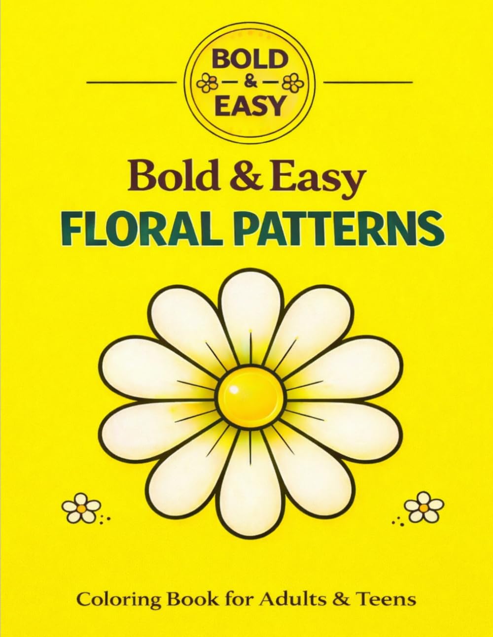 Bold & Easy Floral Patterns Coloriing Book: Simple Flower Designs for Relaxation and Stress Relief & Mindfulness