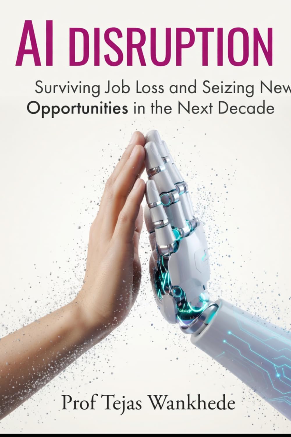 AI Disruption: Surviving Job Loss and Seizing New Opportunities in the Next Decade (The Future of Work)