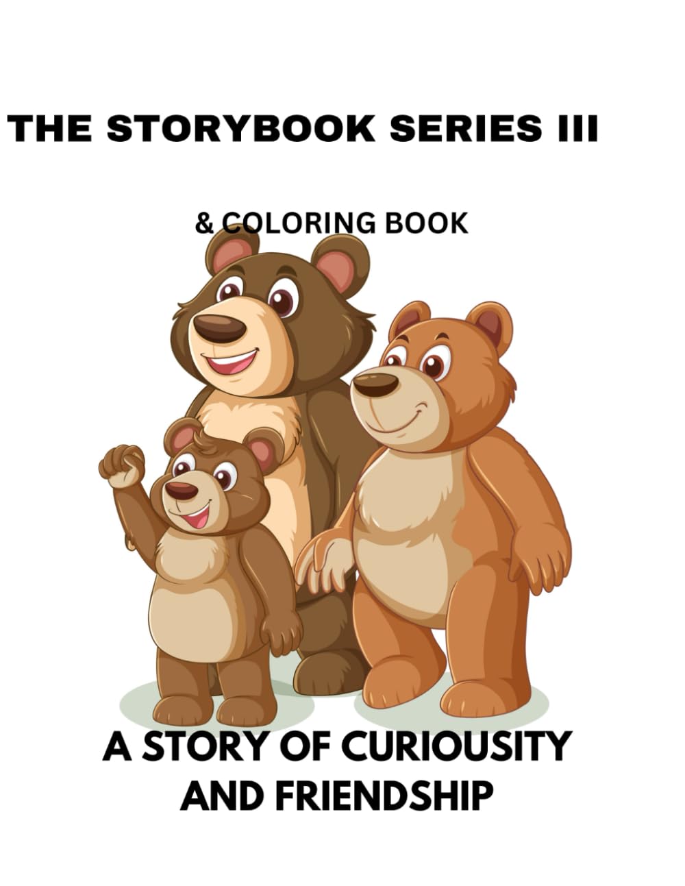 A STORYBOOK III & COLORING BOOK- GOLDIE & THE THREE BEARS!: A STORY OF CURIOSITY AND FRIENDSHIP!