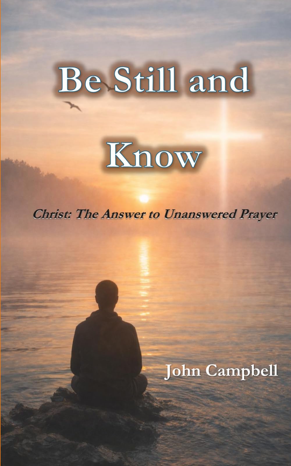 Be Still and Know: For Those Who Have Prayed Faithfully and No Longer Know How to Pray