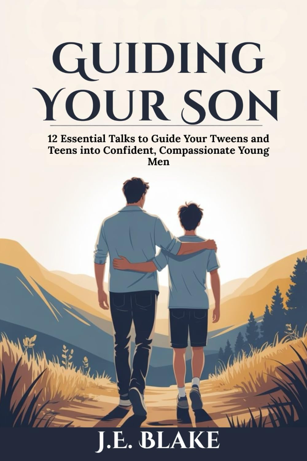 Guiding Your Son: 12 Essential Talks to Guide Your Tweens and Teens into Confident, Compassionate Young Men