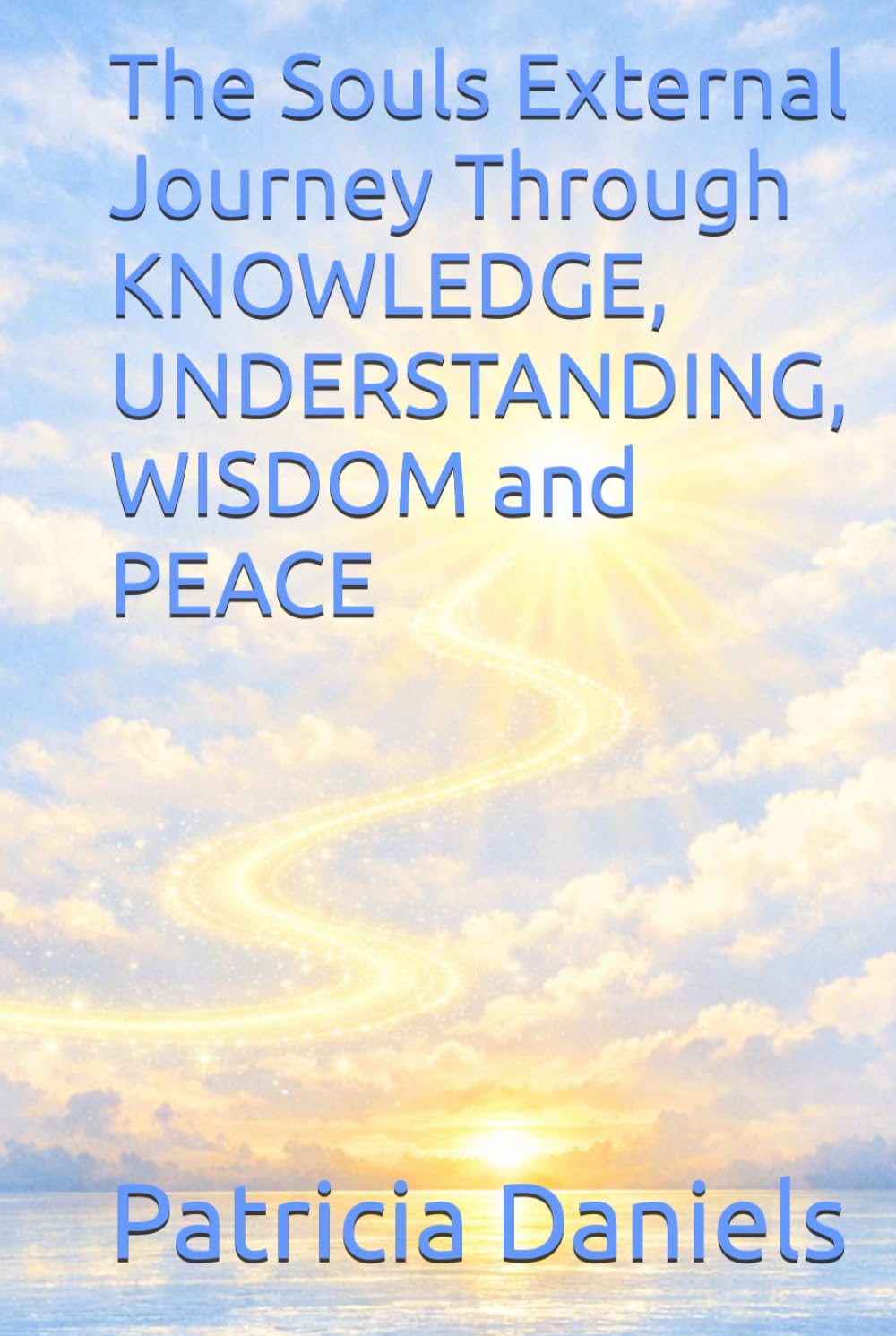 The Souls External Journey Through KNOWLEDGE, UNDERSTANDING, WISDOM and PEACE