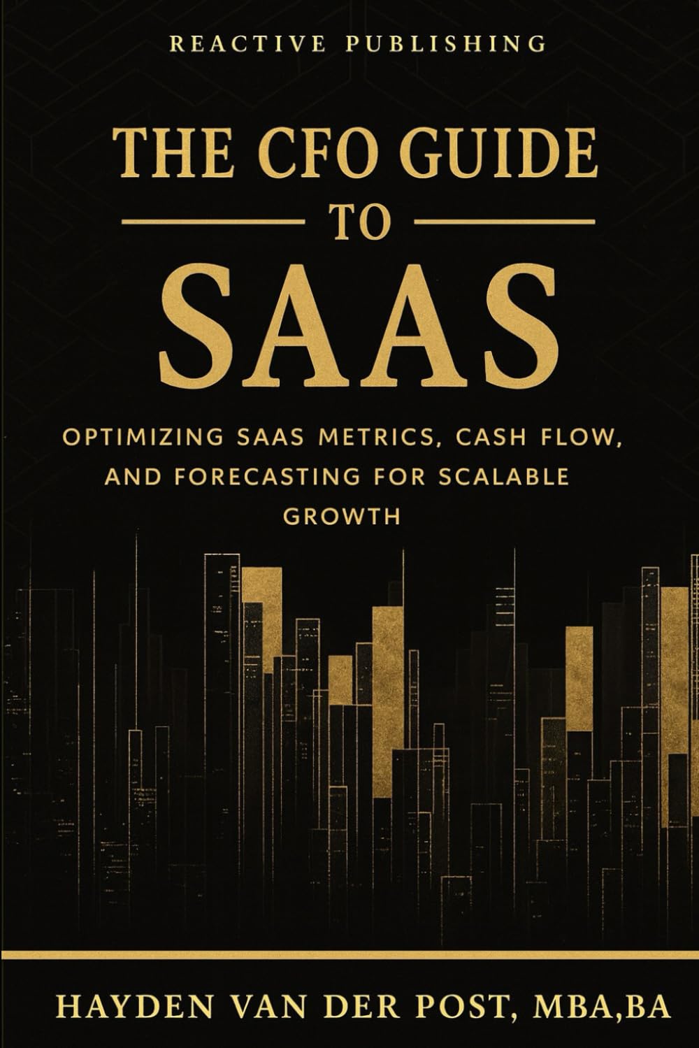 The CFO Guide to SaaS: Optimizing SaaS Metrics, Cash Flow, and Forecasting for Scalable Growth (The CFO Guide to FP&A Mastery)