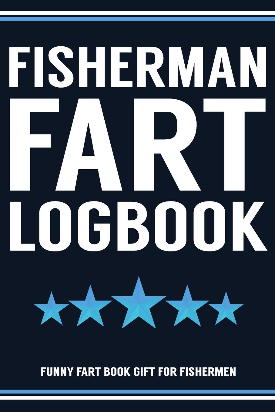 Fisherman Fart Book Funny Fart Book Gift For Fishermen: Funny Fart Joke Farting Noise Gag Gift Logbook Notebook Journal Guy Gift 6x9