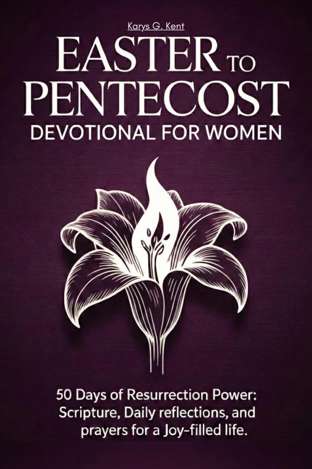Easter to Pentecost Devotional for Women: 50 Days of Resurrection Power: Scripture, Daily Reflections, and Prayers for a Joy-Filled Life
