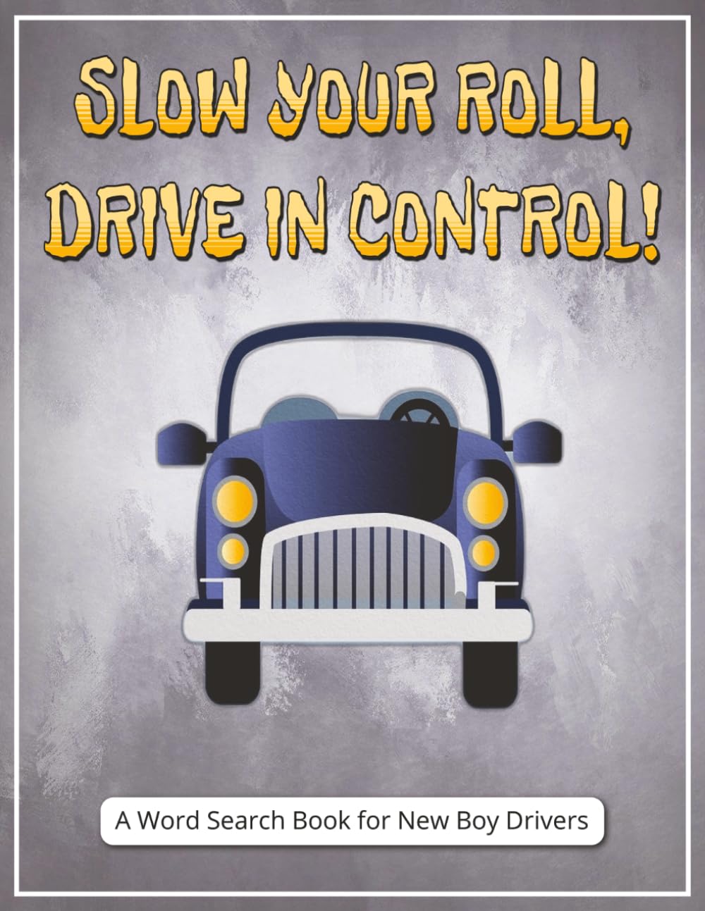 Slow Your Roll, Drive in Control! A Word Search Book for New Boy Drivers: New Driver Gift Boy - Large Print Word Find Puzzles with Themes Like Road ... Drivers, Screen-Free Mental Workout Fun