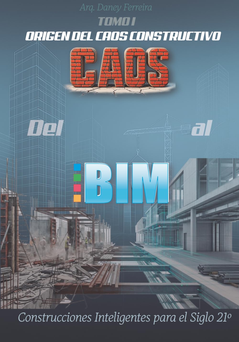 Del Caos al BIM: Tomo I: Origen del Caos Constructivo