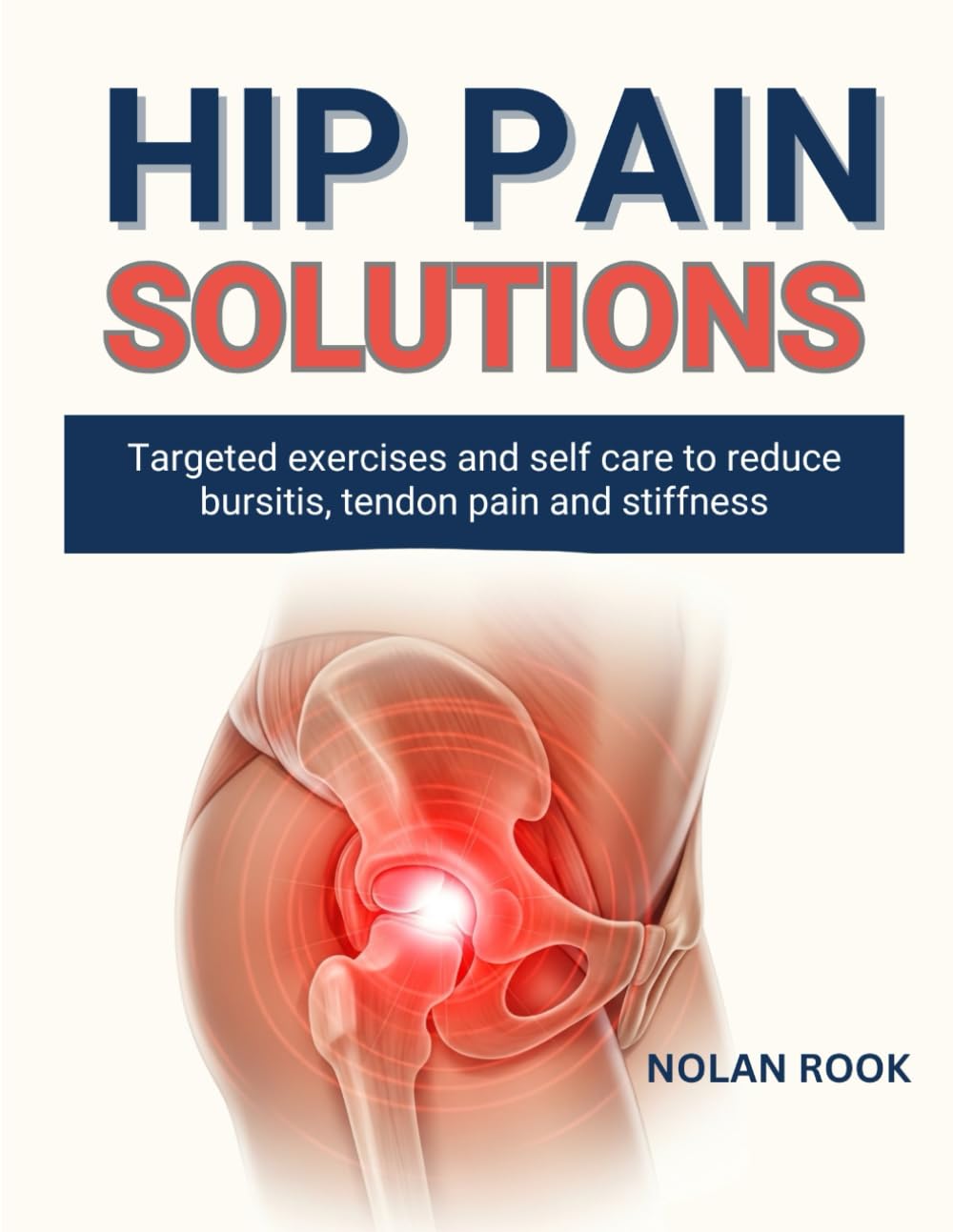 HIP PAIN SOLUTIONS: Targeted exercises and self-care to reduce bursitis, tendon pain and stiffness